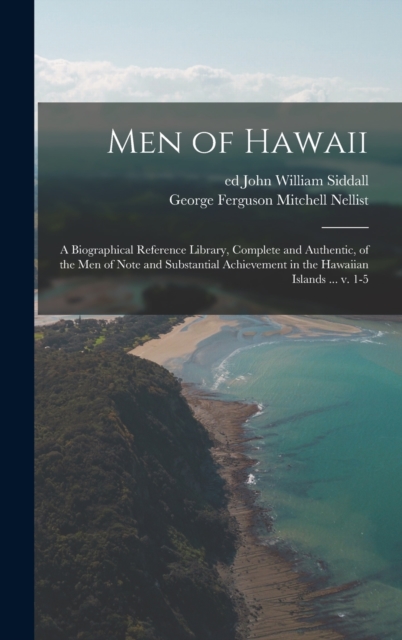 Men of Hawaii; a Biographical Reference Library, Complete and Authentic, of the Men of Note and Substantial Achievement in the Hawaiian Islands ... V. 1-5, Hardback Book