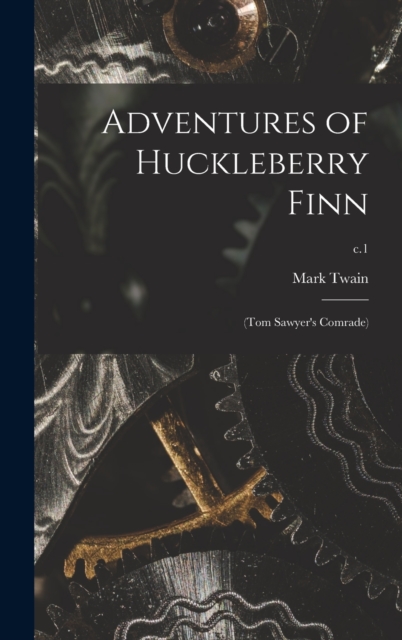 Adventures of Huckleberry Finn : (Tom Sawyer's Comrade); c.1, Hardback Book