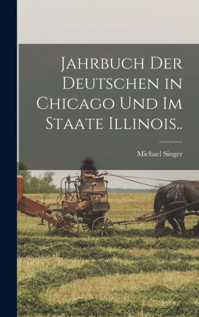 Jahrbuch Der Deutschen in Chicago Und Im Staate Illinois.., Hardback Book