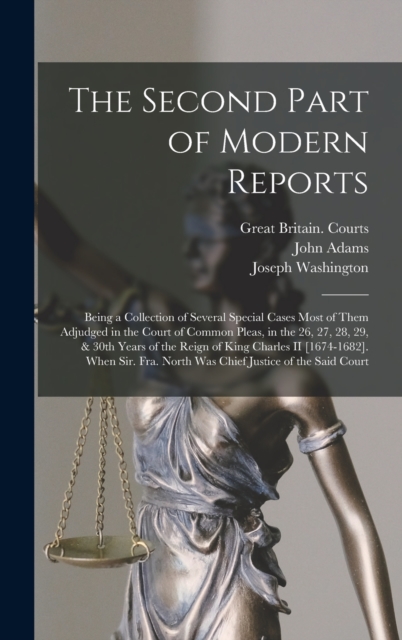 The Second Part of Modern Reports : Being a Collection of Several Special Cases Most of Them Adjudged in the Court of Common Pleas, in the 26, 27, 28, 29, & 30th Years of the Reign of King Charles II, Hardback Book