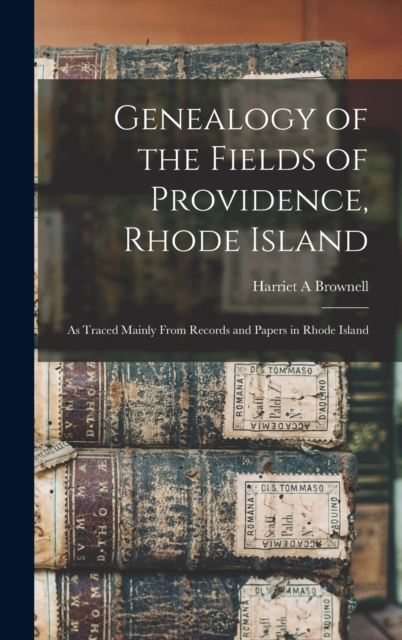 Genealogy of the Fields of Providence, Rhode Island : as Traced Mainly From Records and Papers in Rhode Island, Hardback Book