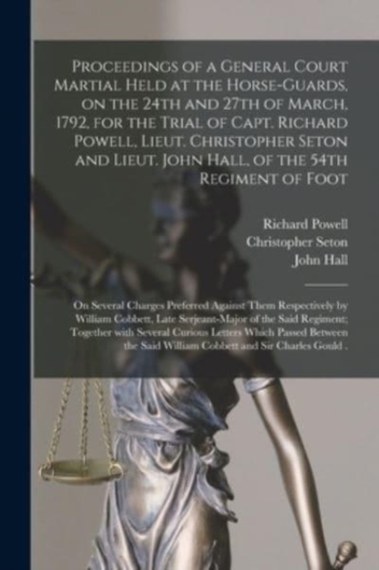 Proceedings of a General Court Martial Held at the Horse-Guards, on the 24th and 27th of March, 1792, for the Trial of Capt. Richard Powell, Lieut. Christopher Seton and Lieut. John Hall, of the 54th, Paperback / softback Book