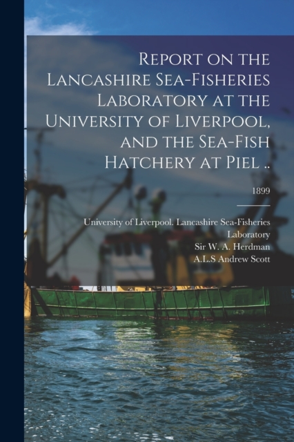 Report on the Lancashire Sea-fisheries Laboratory at the University of Liverpool, and the Sea-fish Hatchery at Piel ..; 1899, Paperback / softback Book