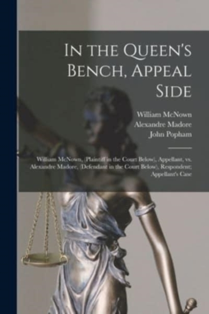 In the Queen's Bench, Appeal Side [microform] : William McNown, (plaintiff in the Court Below), Appellant, Vs. Alexandre Madore, (defendant in the Court Below), Respondent; Appellant's Case, Paperback / softback Book