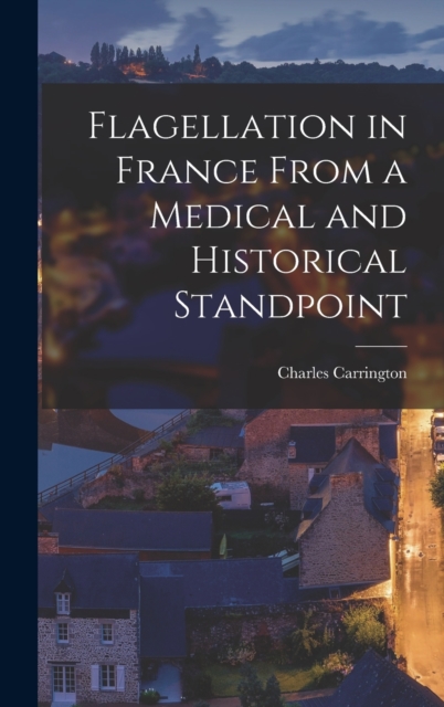 Flagellation in France From a Medical and Historical Standpoint, Hardback Book