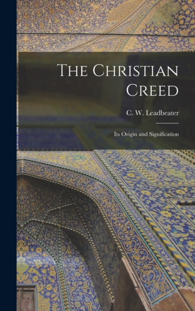 The Christian Creed : Its Origin and Signification, Hardback Book