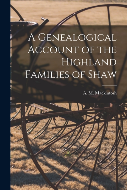 A Genealogical Account of the Highland Families of Shaw, Paperback / softback Book