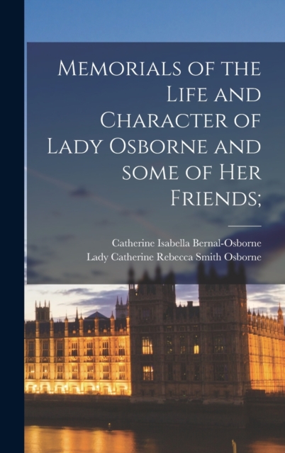 Memorials of the Life and Character of Lady Osborne and Some of Her Friends;, Hardback Book