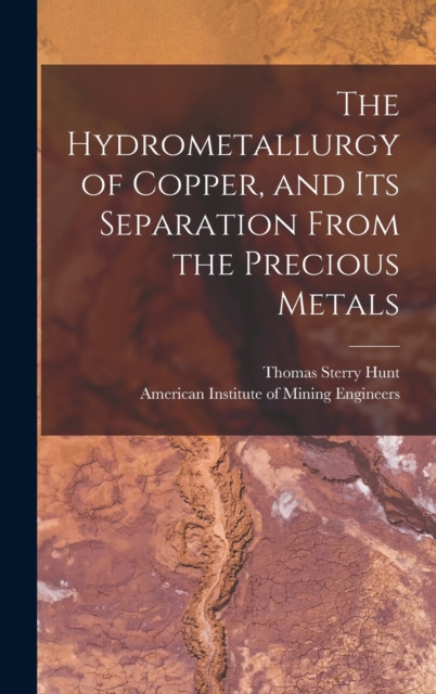 The Hydrometallurgy of Copper, and Its Separation From the Precious Metals [microform], Hardback Book