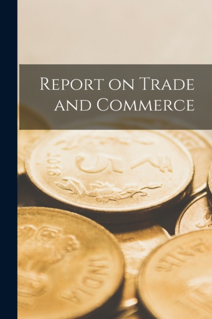 Report on Trade and Commerce [microform], Paperback / softback Book