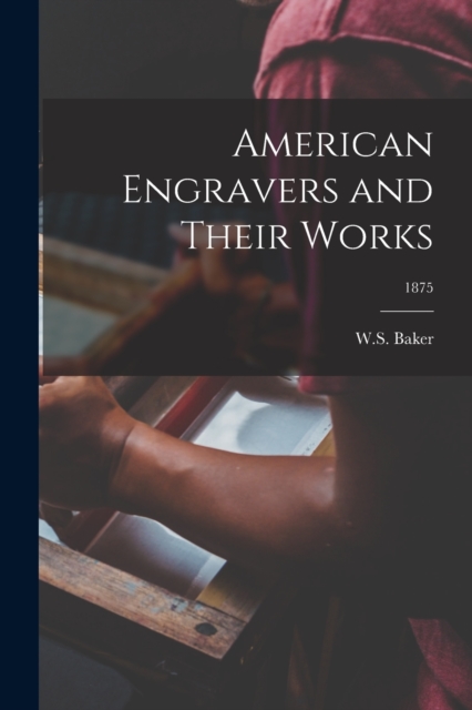 American Engravers and Their Works; 1875, Paperback / softback Book