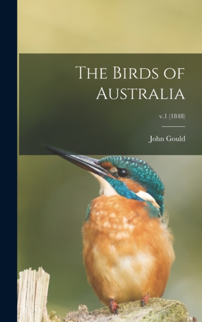 The Birds of Australia; v.1 (1848), Hardback Book