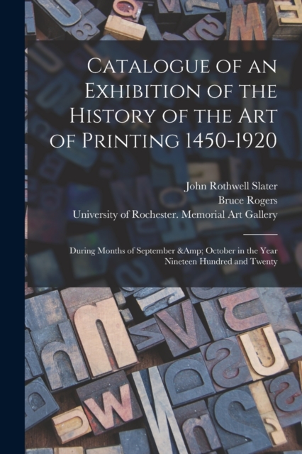Catalogue of an Exhibition of the History of the Art of Printing 1450-1920 : During Months of September & October in the Year Nineteen Hundred and Twenty, Paperback / softback Book