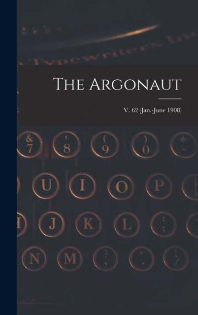 The Argonaut; v. 62 (Jan.-June 1908), Hardback Book