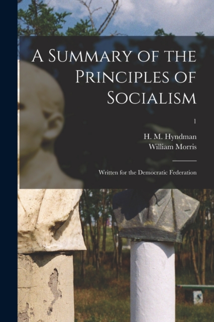 A Summary of the Principles of Socialism : Written for the Democratic Federation; 1, Paperback / softback Book