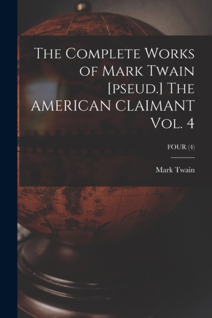 The Complete Works of Mark Twain [pseud.] The AMERICAN CLAIMANT Vol. 4; FOUR (4), Paperback / softback Book