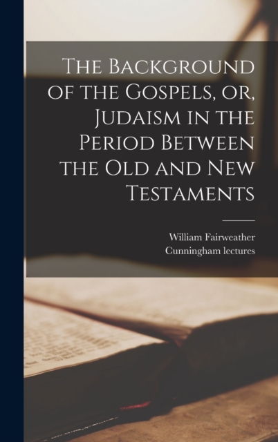 The Background of the Gospels, or, Judaism in the Period Between the Old and New Testaments, Hardback Book