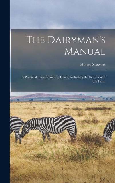 The Dairyman's Manual : a Practical Treatise on the Dairy, Including the Selection of the Farm, Hardback Book