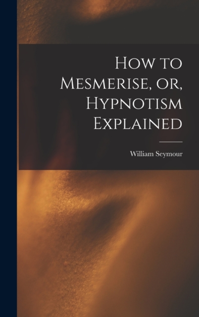How to Mesmerise, or, Hypnotism Explained [microform], Hardback Book