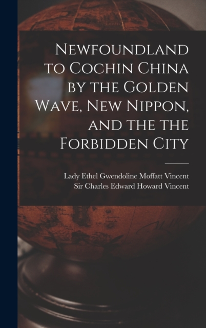 Newfoundland to Cochin China by the Golden Wave, New Nippon, and the the Forbidden City, Hardback Book
