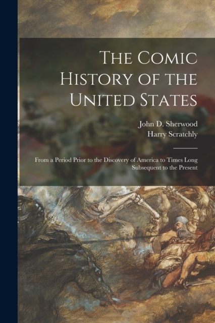 The Comic History of the United States : From a Period Prior to the Discovery of America to Times Long Subsequent to the Present, Paperback / softback Book