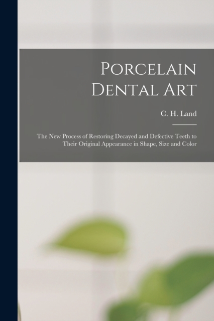 Porcelain Dental Art [microform] : the New Process of Restoring Decayed and Defective Teeth to Their Original Appearance in Shape, Size and Color, Paperback / softback Book