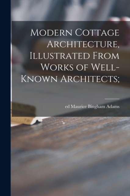 Modern Cottage Architecture, Illustrated From Works of Well-known Architects;, Paperback / softback Book