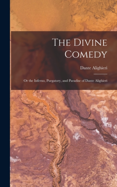 The Divine Comedy; Or the Inferno, Purgatory, and Paradise of Dante Alighieri, Hardback Book