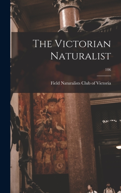 The Victorian Naturalist; 106, Hardback Book