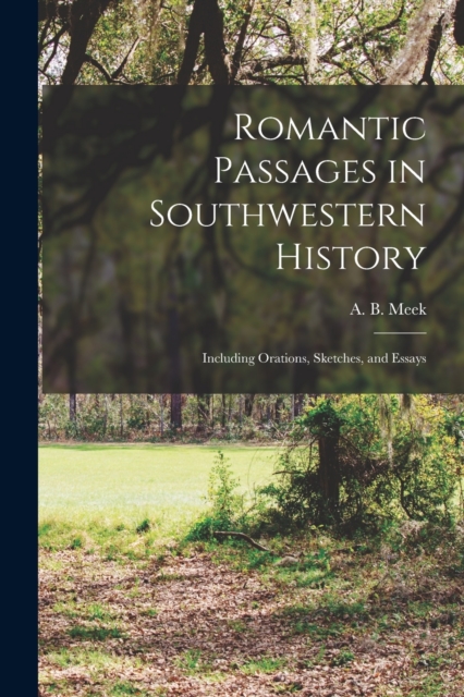 Romantic Passages in Southwestern History : Including Orations, Sketches, and Essays, Paperback / softback Book