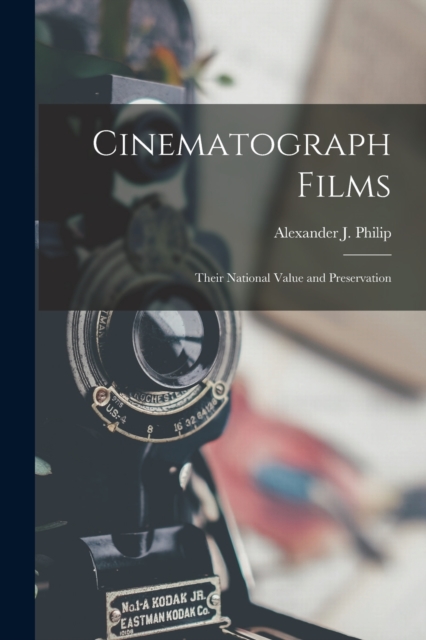 Cinematograph Films : Their National Value and Preservation, Paperback / softback Book