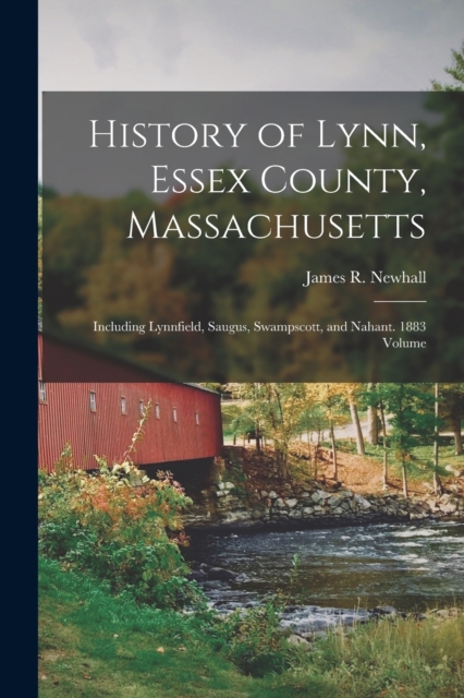 History of Lynn, Essex County, Massachusetts : Including Lynnfield, Saugus, Swampscott, and Nahant. 1883 Volume, Paperback / softback Book