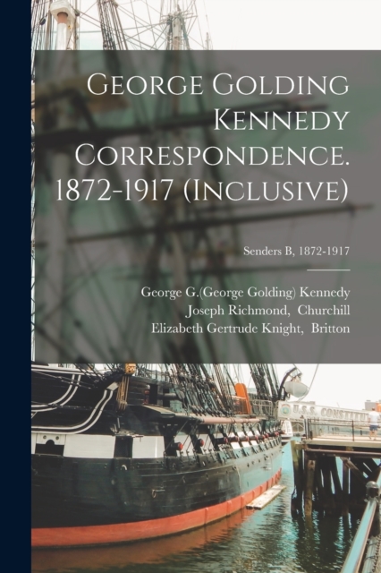 George Golding Kennedy Correspondence. 1872-1917 (inclusive); Senders B, 1872-1917, Paperback / softback Book