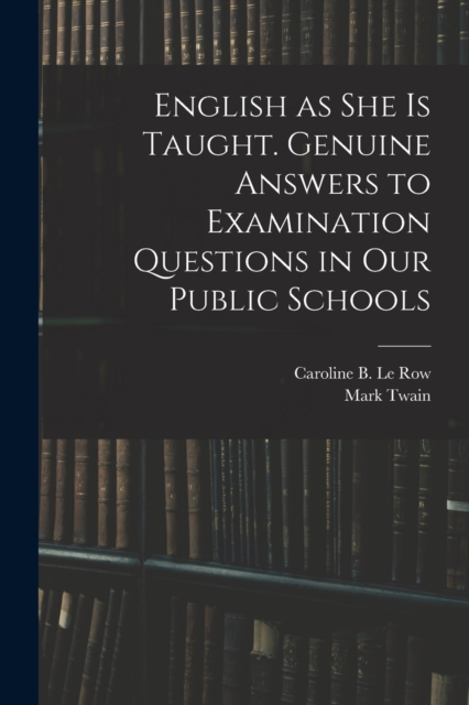 English as She is Taught. Genuine Answers to Examination Questions in Our Public Schools, Paperback / softback Book