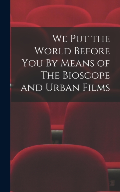 We Put the World Before You By Means of The Bioscope and Urban Films, Hardback Book