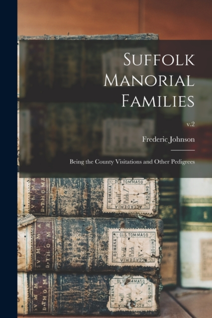Suffolk Manorial Families : Being the County Visitations and Other Pedigrees; v.2, Paperback / softback Book