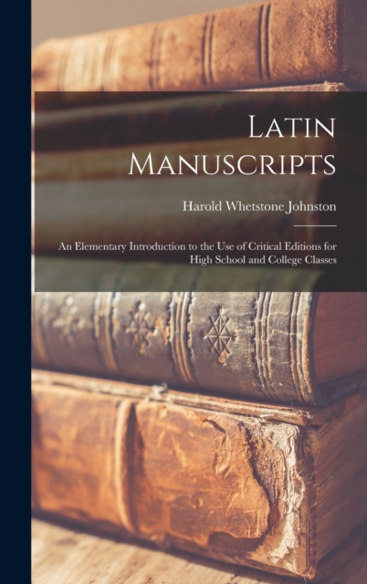 Latin Manuscripts : an Elementary Introduction to the Use of Critical Editions for High School and College Classes, Hardback Book