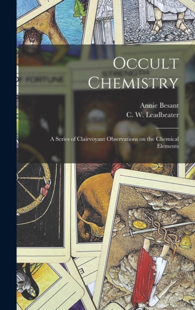 Occult Chemistry : a Series of Clairvoyant Observations on the Chemical Elements, Hardback Book