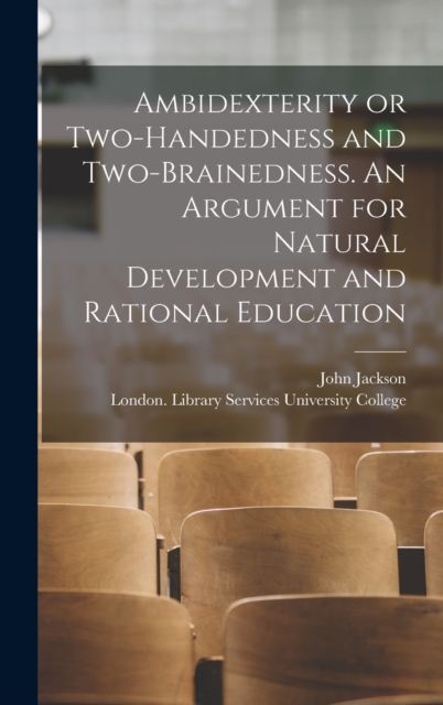 Ambidexterity or Two-handedness and Two-brainedness. An Argument for Natural Development and Rational Education [electronic Resource], Hardback Book