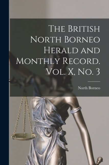 The British North Borneo Herald and Monthly Record. Vol. X, No. 3, Paperback / softback Book