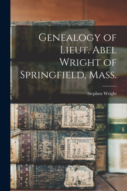 Genealogy of Lieut. Abel Wright of Springfield, Mass., Paperback / softback Book