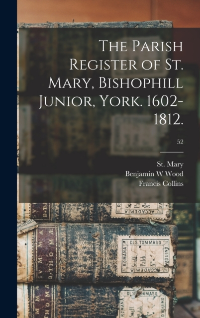 The Parish Register of St. Mary, Bishophill Junior, York. 1602-1812.; 52, Hardback Book