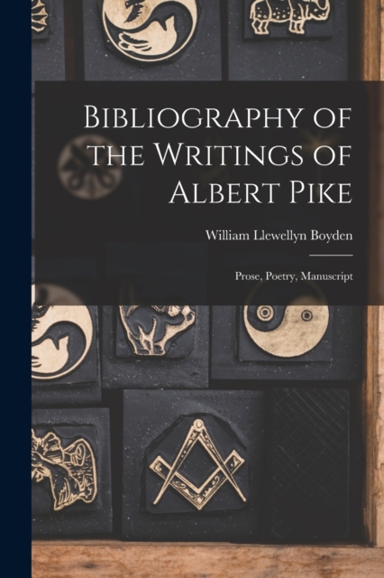 Bibliography of the Writings of Albert Pike : Prose, Poetry, Manuscript, Paperback / softback Book