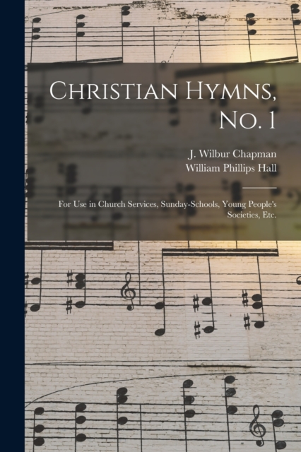 Christian Hymns, No. 1 : for Use in Church Services, Sunday-schools, Young People's Societies, Etc., Paperback / softback Book