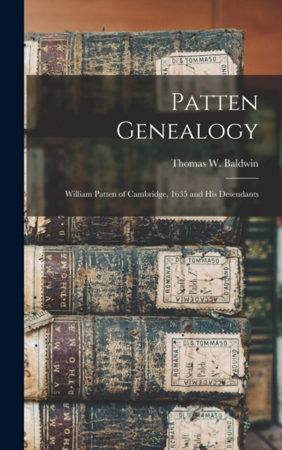 Patten Genealogy : William Patten of Cambridge, 1635 and His Desendants, Hardback Book