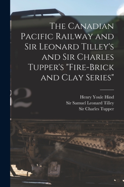The Canadian Pacific Railway and Sir Leonard Tilley's and Sir Charles Tupper's "Fire-brick and Clay Series" [microform], Paperback / softback Book