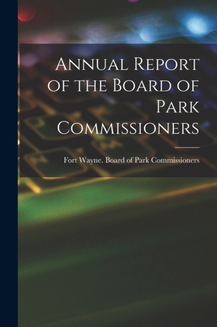 Annual Report of the Board of Park Commissioners, Paperback / softback Book
