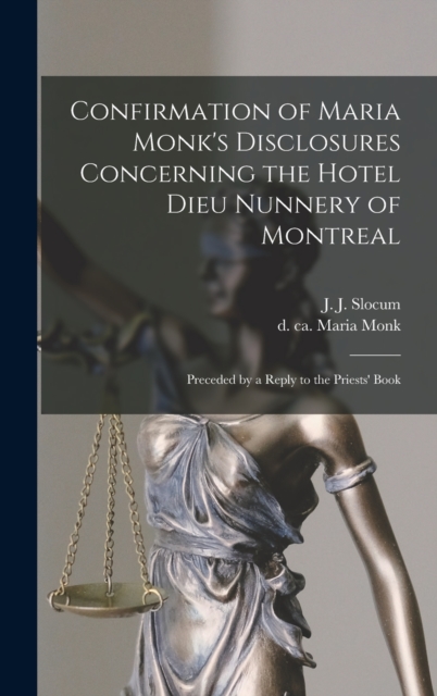 Confirmation of Maria Monk's Disclosures Concerning the Hotel Dieu Nunnery of Montreal [microform] : Preceded by a Reply to the Priests' Book, Hardback Book