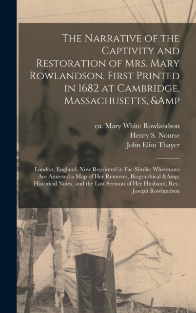 The Narrative of the Captivity and Restoration of Mrs. Mary Rowlandson. First Printed in 1682 at Cambridge, Massachusetts, & London, England. Now Reprinted in Fac-simile; Whereunto Are Annexed a Map o, Hardback Book