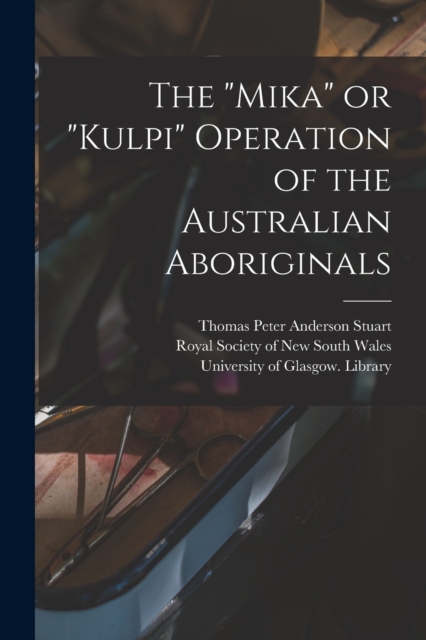 The "Mika" or "Kulpi" Operation of the Australian Aboriginals [electronic Resource], Paperback / softback Book